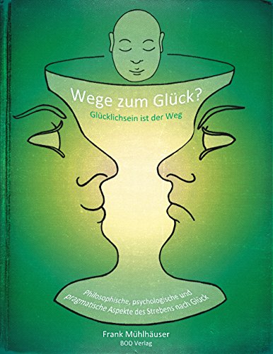 Wege zum Glück? - Glücklichsein ist der Weg: Philosophische, psychologische und pragmatische Aspekte des Strebens nach Glück von Books on Demand