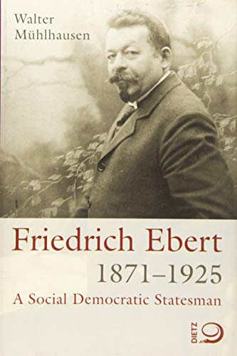Friedrich Ebert 1871-1925: A Social Democratic Statesman