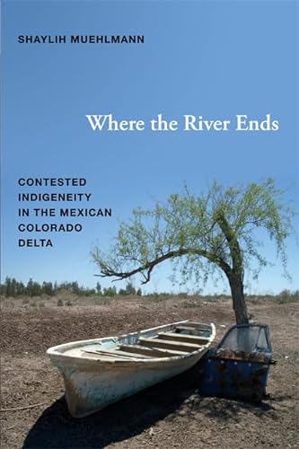 Where the River Ends: Contested Indigeneity in the Mexican Colorado Delta von Duke University Press