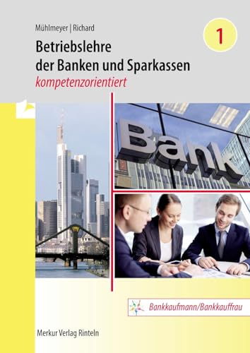 Betriebslehre der Banken und Sparkassen -: kompetenzorientiert - Band 1 Betriebslehre der Banken und Sparkassen -: kompetenzorientiert - Band 1