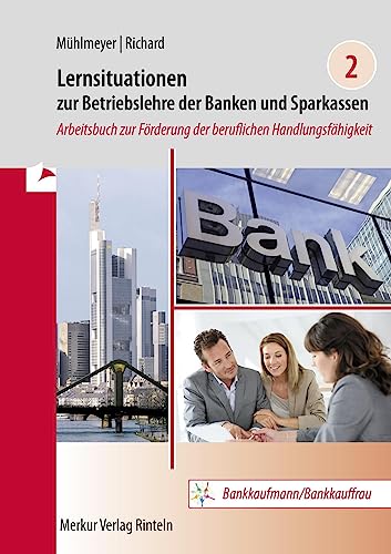 Lernsituationen zur Betriebslehre der Banken und Sparkassen Band 2: Arbeitsbuch zur Förderung der beruflichen Handlungsfähigkeit von Merkur Verlag