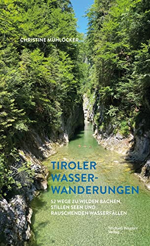 Tiroler Wasserwanderungen: 52 Wege zu wilden Bächen, stillen Seen und rauschenden Wasserfällen von Michael Wagner Verlag