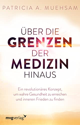 Über die Grenzen der Medizin hinaus: Ein revolutionäres Konzept, um wahre Gesundheit zu erreichen und inneren Frieden zu finden: Ein revolutionäres ... Meditation, Manifestation, Selbstheilung, TCM von MVG Moderne Vlgs. Ges.