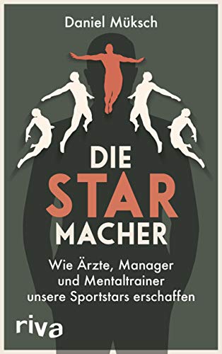 Die Starmacher: Wie Ärzte, Manager und Mentaltrainer unsere Sportstars erschaffen von RIVA