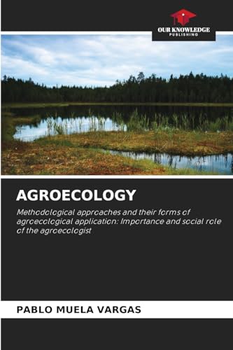 AGROECOLOGY: Methodological approaches and their forms of agroecological application: Importance and social role of the agroecologist von Our Knowledge Publishing