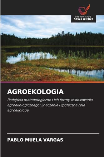 AGROEKOLOGIA: Podejścia metodologiczne i ich formy zastosowania agroekologicznego: Znaczenie i społeczna rola agroekologa: Podej¿cia metodologiczne i ... Znaczenie i spo¿eczna rola agroekologa von Wydawnictwo Nasza Wiedza