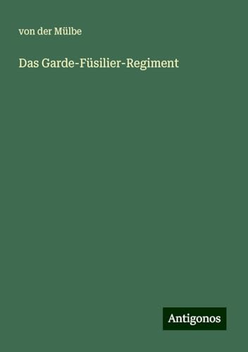 Das Garde-Füsilier-Regiment von Antigonos Verlag