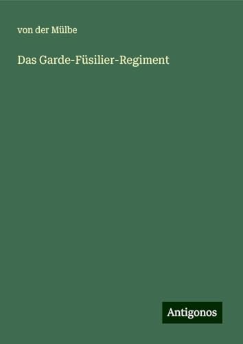 Das Garde-Füsilier-Regiment von Antigonos Verlag