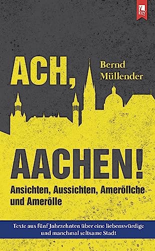 Ach, Aachen!: Ansichten, Aussichten, Ameröllche und Amerölle