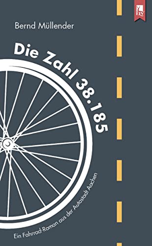 Die Zahl 38.185: Ein Fahrrad-Roman aus der Autostadt Aachen von Eifeler Literaturverlag