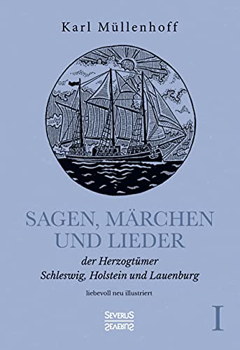 Sagen, Märchen und Lieder der Herzogtümer Schleswig, Holstein und Lauenburg. Band I: liebevoll neu illustriert Sagen, Märchen und Lieder der Herzogtümer Schleswig, Holstein und Lauenburg. Band I: liebevoll neu illustriert
