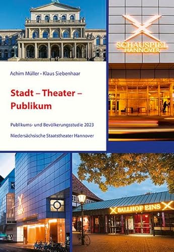 Stadt – Theater – Publikum: Publikums- und Bevölkerungsstudie 2023 Niedersächsische Staatstheater Hannover