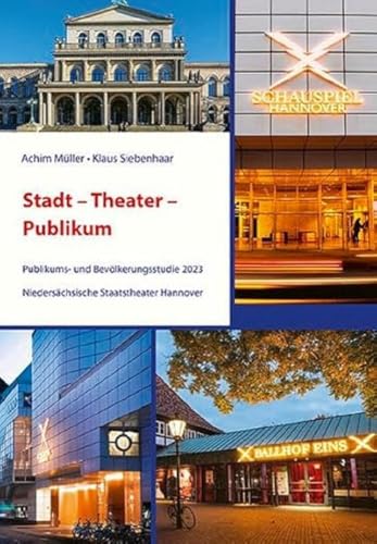 Stadt – Theater – Publikum: Publikums- und Bevölkerungsstudie 2023 Niedersächsische Staatstheater Hannover von B & S Siebenhaar Verlag OHG