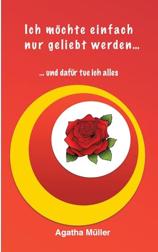 Ich möchte einfach nur geliebt werden...: ...und dafür tue ich alles