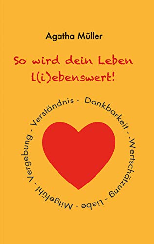 So wird dein Leben l(i)ebenswert!: Dankbarkeit, Liebe, Wertschätzung, Mitgefühl, Vergebung, Verständnis von Books on Demand