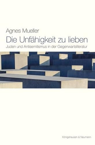 Die Unfähigkeit zu lieben: Juden und Antisemitismus in der Gegenwartsliteratur von Königshausen & Neumann