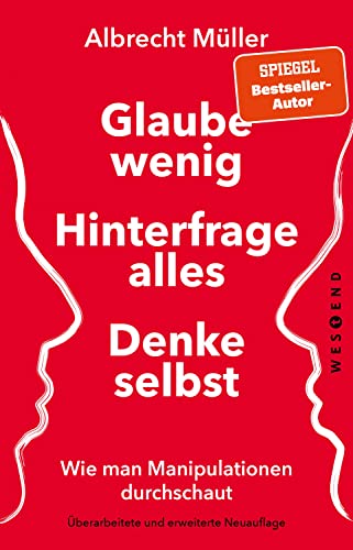 Glaube wenig, hinterfrage alles, denke selbst: Wie man Manipulationen durchschaut von WESTEND