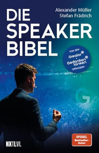 Die Speaker-Bibel: von den Greator und Gedankentanken Gründern von NXT LVL GmbH