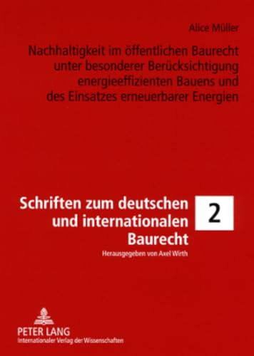 Nachhaltigkeit im öffentlichen Baurecht unter besonderer Berücksichtigung energieeffizienten Bauens und des Einsatzes erneuerbarer Energien: ... Bau-, Umwelt- und Energierecht, Band 2)