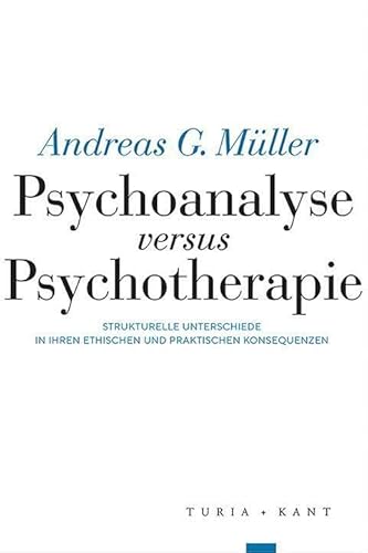Psychoanalyse versus Psychotherapie: Strukturelle Unterschiede in ihren ethischen und praktischen Konsequenzen Psychoanalyse versus Psychotherapie: Strukturelle Unterschiede in ihren ethischen und praktischen Konsequenzen von Turia + Kant, Verlag