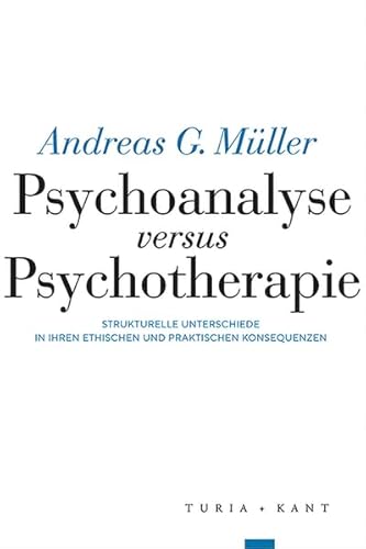 Psychoanalyse versus Psychotherapie: Strukturelle Unterschiede in ihren ethischen und praktischen Konsequenzen Psychoanalyse versus Psychotherapie: Strukturelle Unterschiede in ihren ethischen und praktischen Konsequenzen
