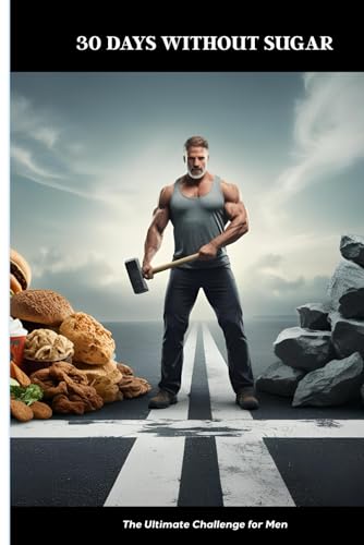 30 Days Without Sugar - The Ultimate Challenge for Men 30 Days Without Sugar - The Ultimate Challenge for Men von Independently published