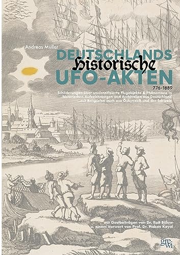 Deutschlands historische UFO-Akten: Schilderungen unidentifizierter Flugobjekte und Phänomene in historischen Aufzeichnungen aus Deutschland ...mit Beispielen auch aus Österreich und der Schweiz von BoD – Books on Demand