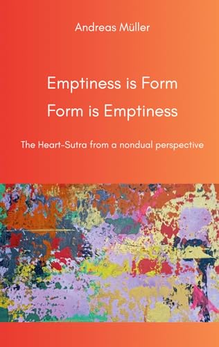 Emptiness is Form, Form is Emptiness: The Heart Sutra from a nondual perspective Emptiness is Form, Form is Emptiness: The Heart Sutra from a nondual perspective von Books on Demand