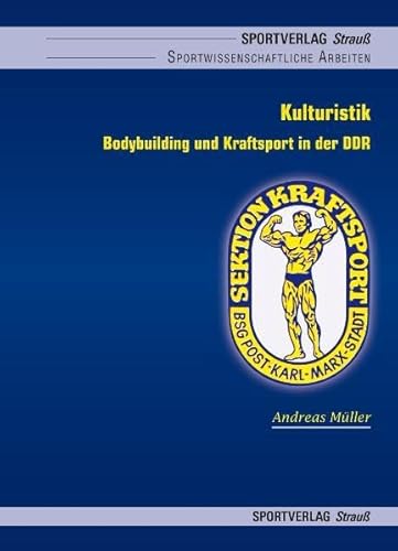 Kulturistik: Bodybuilding und Kraftsport in der DDR. Eine sporthistorische Analyse (Sportwissenschaftliche Arbeiten)