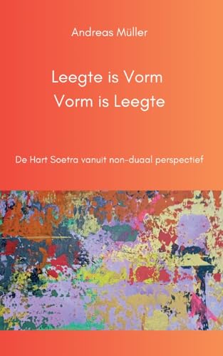Leegte is Vorm, Vorm is Leegte: De Hart Soetra vanuit non-duaal perspectief Leegte is Vorm, Vorm is Leegte: De Hart Soetra vanuit non-duaal perspectief von BoD – Books on Demand