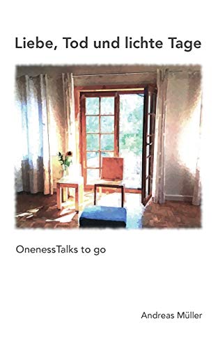 Liebe, Tod und lichte Tage: OnenessTalks to go Liebe, Tod und lichte Tage: OnenessTalks to go
