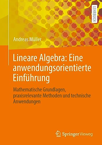 Lineare Algebra: Eine anwendungsorientierte Einführung: Mathematische Grundlagen, praxisrelevante Methoden und technische Anwendungen von Springer Vieweg
