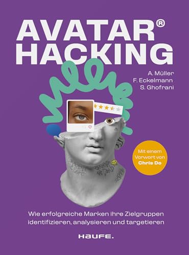 Avatar Hacking®: Wie erfolgreiche Marken ihre Zielgruppen identifizieren, analysieren und targetieren - Effektives Online-Marketing durch die richtige Datenanalyse (Haufe Fachbuch) von Haufe