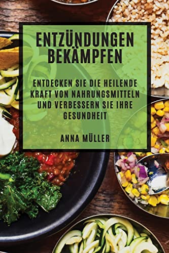 Entzündungen bekämpfen: Entdecken Sie die heilende Kraft von Nahrungsmitteln und verbessern Sie Ihre Gesundheit