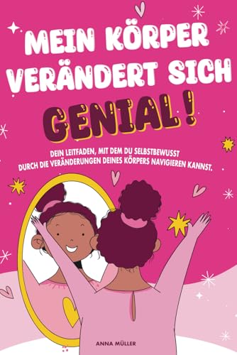 Mein Körper verändert sich, genial!: Dein Leitfaden, mit dem du selbstbewusst durch die Veränderungen deines Körpers navigieren kannst. von Independently published