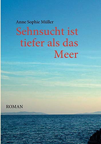 Sehnsucht ist tiefer als das Meer von Books on Demand GmbH