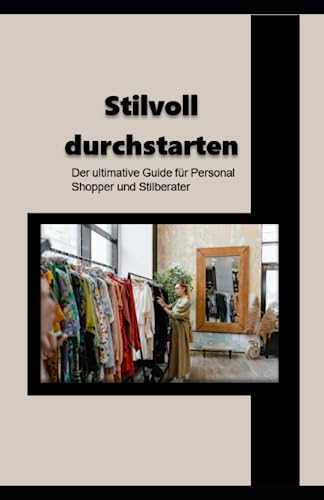 Stilvoll durchstarten: Der ultimative Guide für Personal Shopper und Stilberater