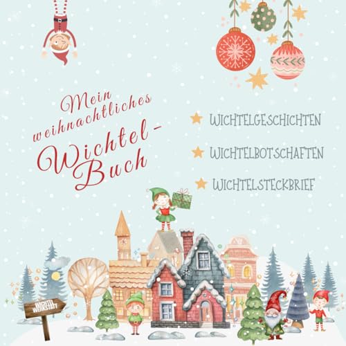 Mein weihnachtliches Wichtelbuch: Weihnachtszauber mit den Wichteln - Geschichten und Botschaften aus dem Wichteldorf von Independently published