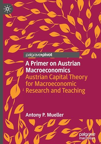 A Primer on Austrian Macroeconomics: Austrian Capital Theory for Macroeconomic Research and Teaching (Palgrave Studies in Austrian Economics) von Palgrave Macmillan
