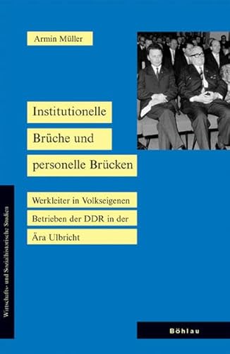 Institutionelle Brüche und personelle Brücken: Werkleiter in Volkseigenen Betrieben der DDR in der Ära Ulbricht (Wirtschafts- und Sozialhistorische Studien, Band 15) von Böhlau Verlag Köln