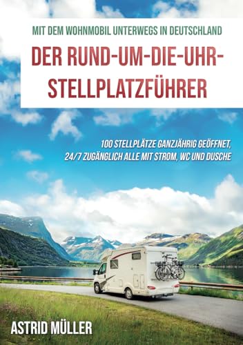 Mit dem Wohnmobil durch Deutschland: DER RUND-UM-DIE-UHR-STELLPLATZFÜHRER