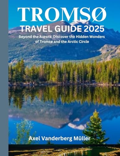 Tromsø Travel Guide 2025: Beyond the Aurora: Discover the Hidden Wonders of Tromsø and the Arctic Circle von Independently published