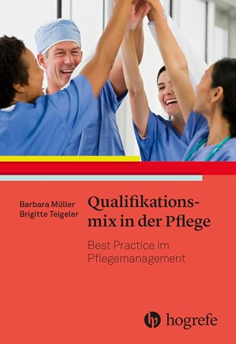 Qualifikationsmix in der Pflege: Best Practice im Pflegemanagement von HOGREFE (VORM. VERLAG HANS HUBER )