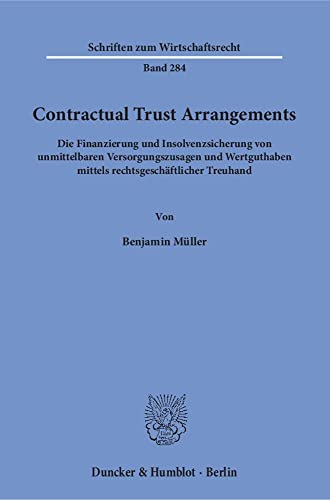 Contractual Trust Arrangements: Die Finanzierung und Insolvenzsicherung von unmittelbaren Versorgungszusagen und Wertguthaben mittels rechtsgeschäftlicher Treuhand. (Schriften zum Wirtschaftsrecht)