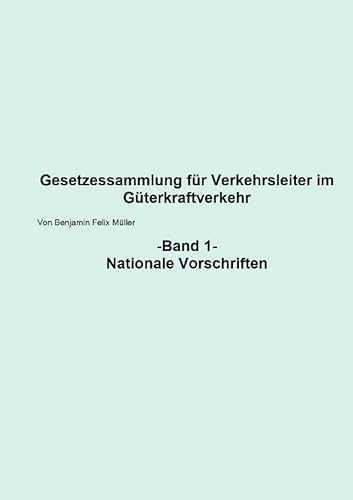 Gesetzessammlung für Verkehrsleiter im Güterkraftverkehr / Gesetzessammlung für Verkehrsleiter im Güterkraftverkehr Band 1: Bend 1 Nationale Vorschriften von epubli
