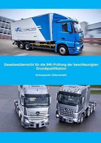 Gesetzesübersicht beschleunigte Grundqualifikation Güterverkehr: Gesetzesübersicht zur Vorbereitung auf die IHK-Prüfung der beschleunigten Grundqualifikation Güterverkehr Gesetzesübersicht beschleunigte Grundqualifikation Güterverkehr: Gesetzesübersicht zur Vorbereitung auf die IHK-Prüfung der beschleunigten Grundqualifikation Güterverkehr