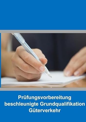 Prüfungsvorbereitung beschleunigte Grundqualifikation Güterverkehr: Prüfungsheft für die Regel-, Umsteiger- und Quereinsteigerprüfung Prüfungsvorbereitung beschleunigte Grundqualifikation Güterverkehr: Prüfungsheft für die Regel-, Umsteiger- und Quereinsteigerprüfung