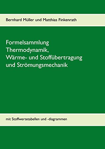 Formelsammlung Thermodynamik, Wärme- und Stoffübertragung und Strömungsmechanik: mit Stoffwertetabellen und -diagrammen Formelsammlung Thermodynamik, Wärme- und Stoffübertragung und Strömungsmechanik: mit Stoffwertetabellen und -diagrammen