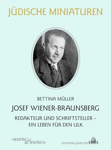 Josef Wiener-Braunsberg: Redakteur und Schriftsteller – Ein Leben für den Ulk (Jüdische Miniaturen: Herausgegeben von Hermann Simon) von Hentrich und Hentrich Verlag Berlin
