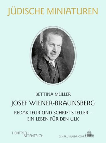 Josef Wiener-Braunsberg: Redakteur und Schriftsteller – Ein Leben für den Ulk (Jüdische Miniaturen: Herausgegeben von Hermann Simon) von Hentrich & Hentrich